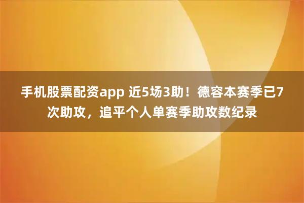 手机股票配资app 近5场3助！德容本赛季已7次助攻，追平个人单赛季助攻数纪录