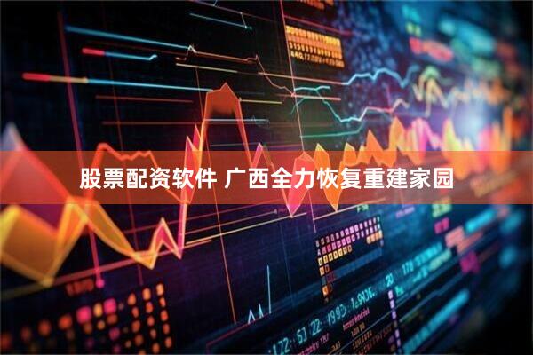 股票配资软件 广西全力恢复重建家园